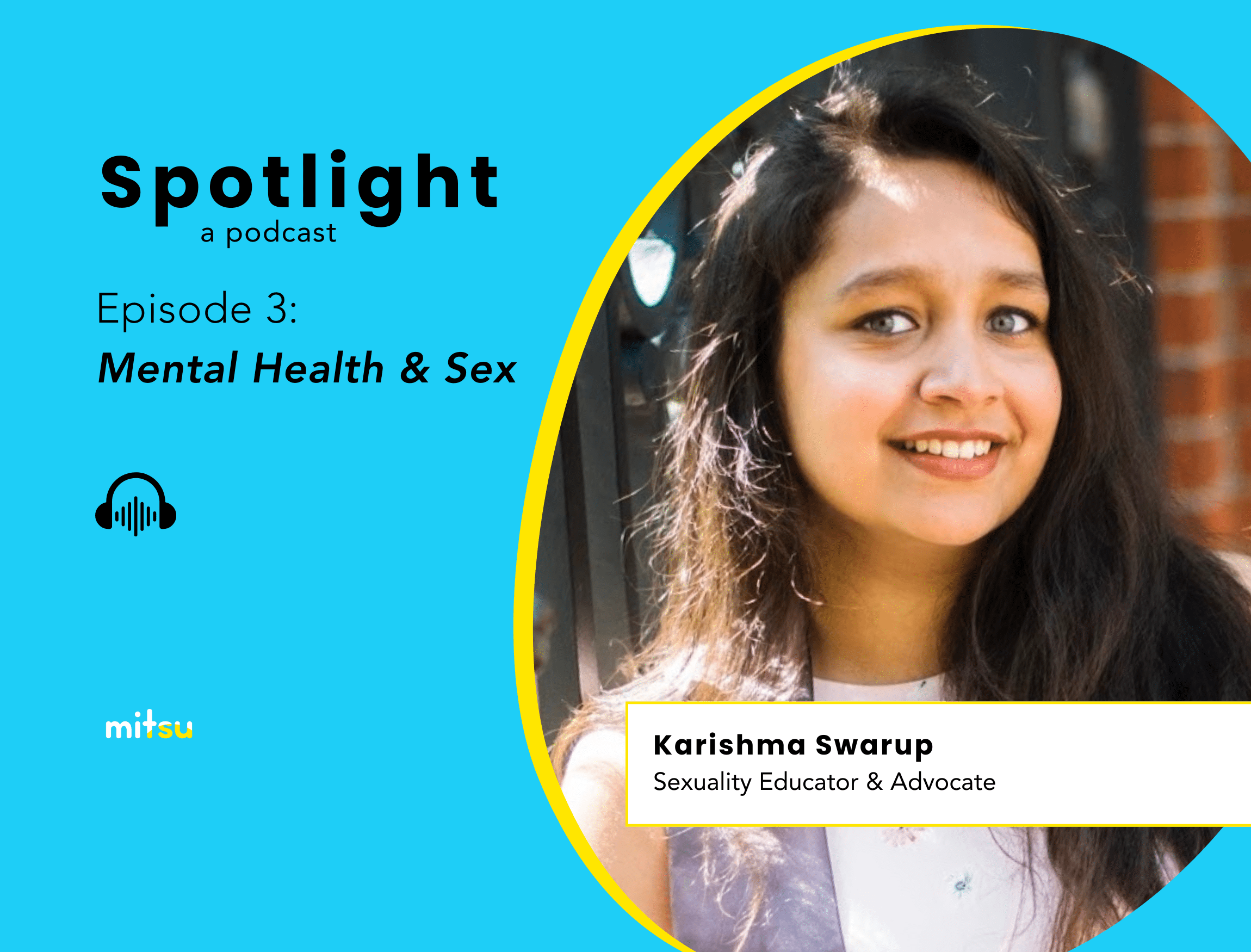 A photo of sexuality educator and advocate Karishma Swarup against a blue background. Next to the photo is the text: Spotlight a podcast, Episode 3: Mental Health and Sex. Under this is a headphones icon and the Mitsu logo.